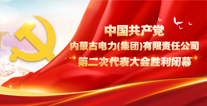 中國(guó)共產(chǎn)黨內(nèi)蒙古電力（集團(tuán)）有限責(zé)任公司第二次代表大會(huì)勝利閉幕